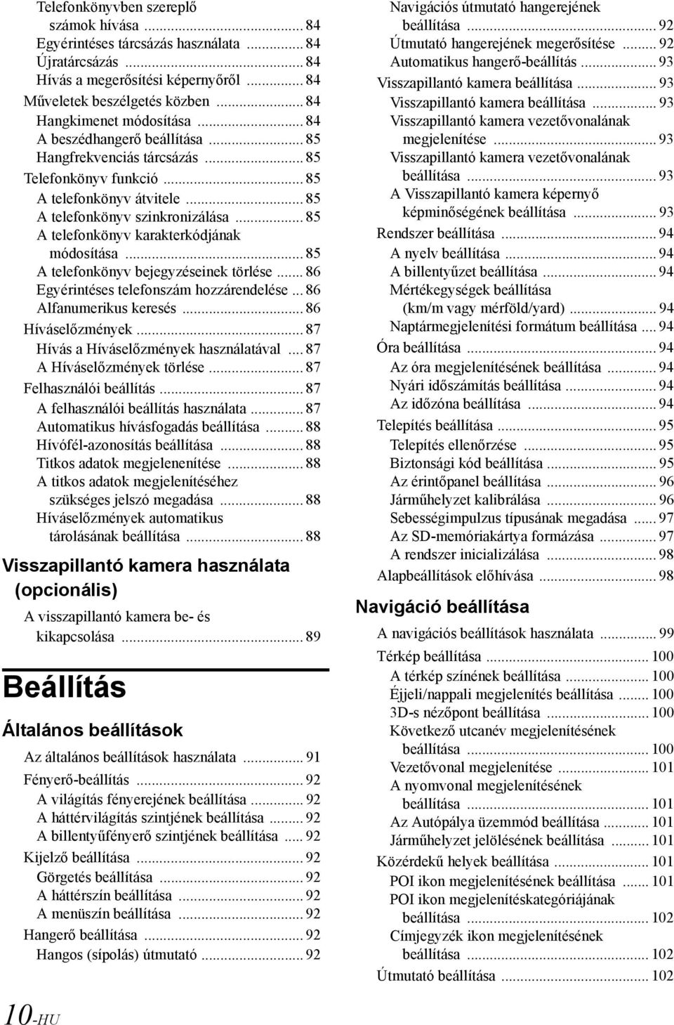 .. 85 A telefonkönyv karakterkódjának módosítása... 85 A telefonkönyv bejegyzéseinek törlése... 86 Egyérintéses telefonszám hozzárendelése... 86 Alfanumerikus keresés... 86 Híváselőzmények.