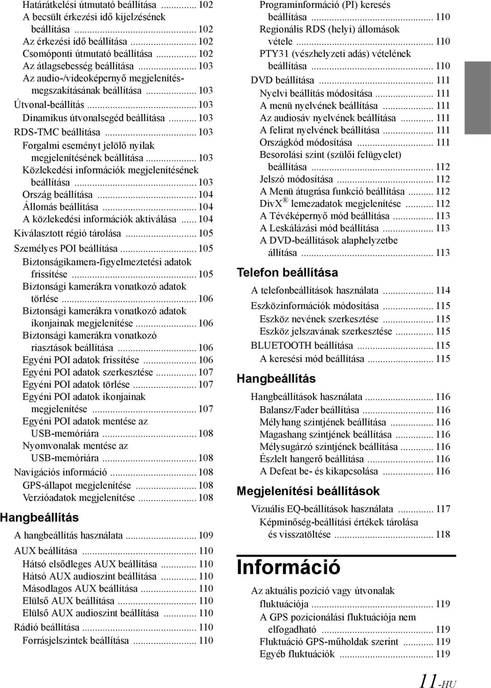 .. 103 Forgalmi eseményt jelölő nyilak megjelenítésének beállítása... 103 Közlekedési információk megjelenítésének beállítása... 103 Ország beállítása... 104 Állomás beállítása.