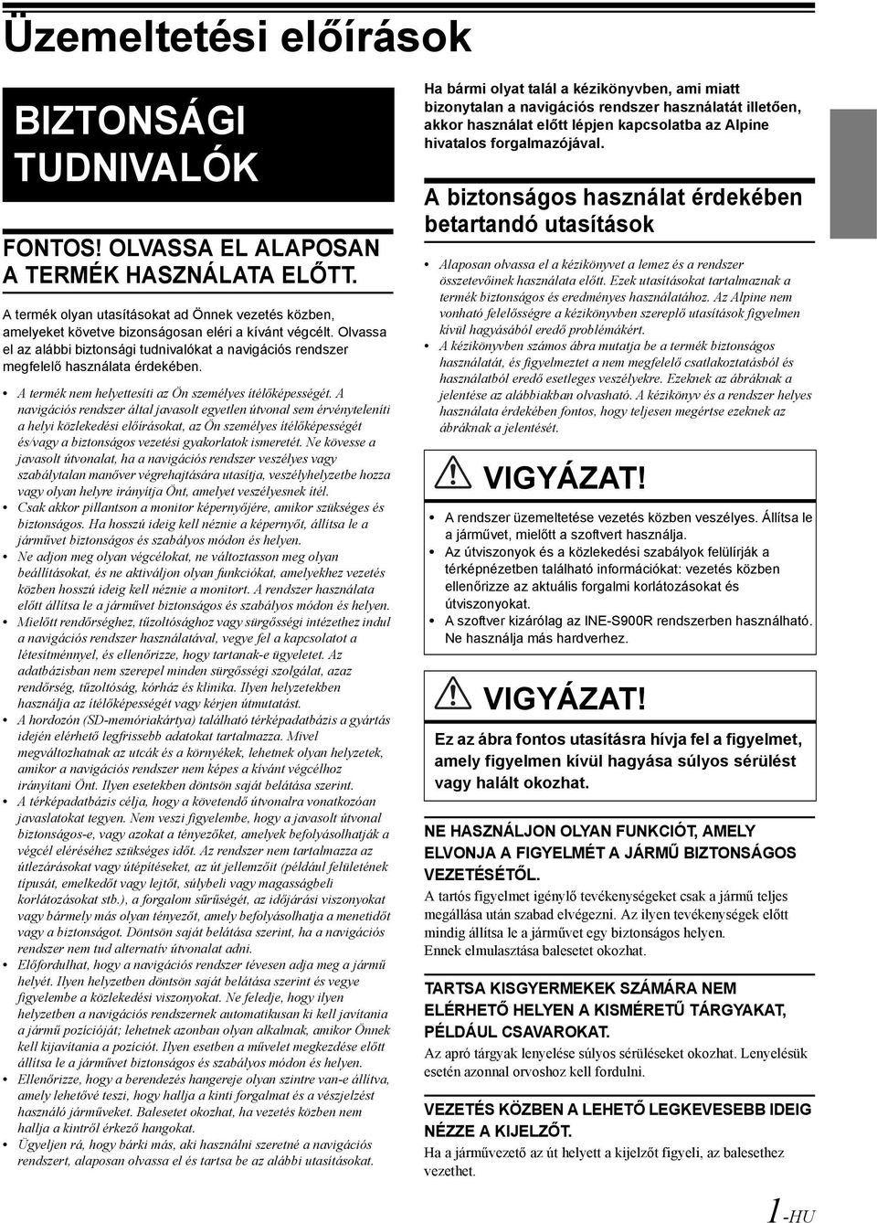 Olvassa el az alábbi biztonsági tudnivalókat a navigációs rendszer megfelelő használata érdekében. A termék nem helyettesíti az Ön személyes ítélőképességét.