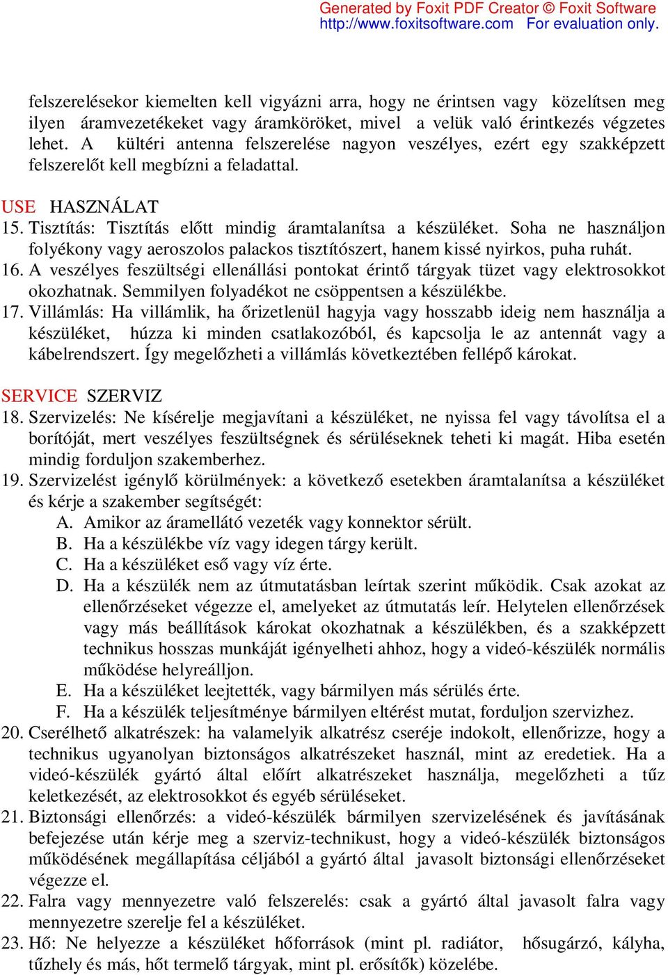 Soha ne használjon folyékony vagy aeroszolos palackos tisztítószert, hanem kissé nyirkos, puha ruhát. 16.