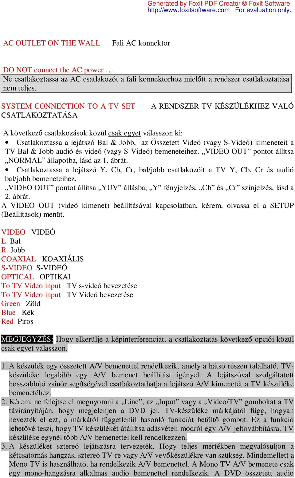 S-Videó) kimeneteit a TV Bal & Jobb audió és videó (vagy S-Videó) bemeneteihez. VIDEO OUT pontot állítsa NORMAL állapotba, lásd az 1. ábrát.