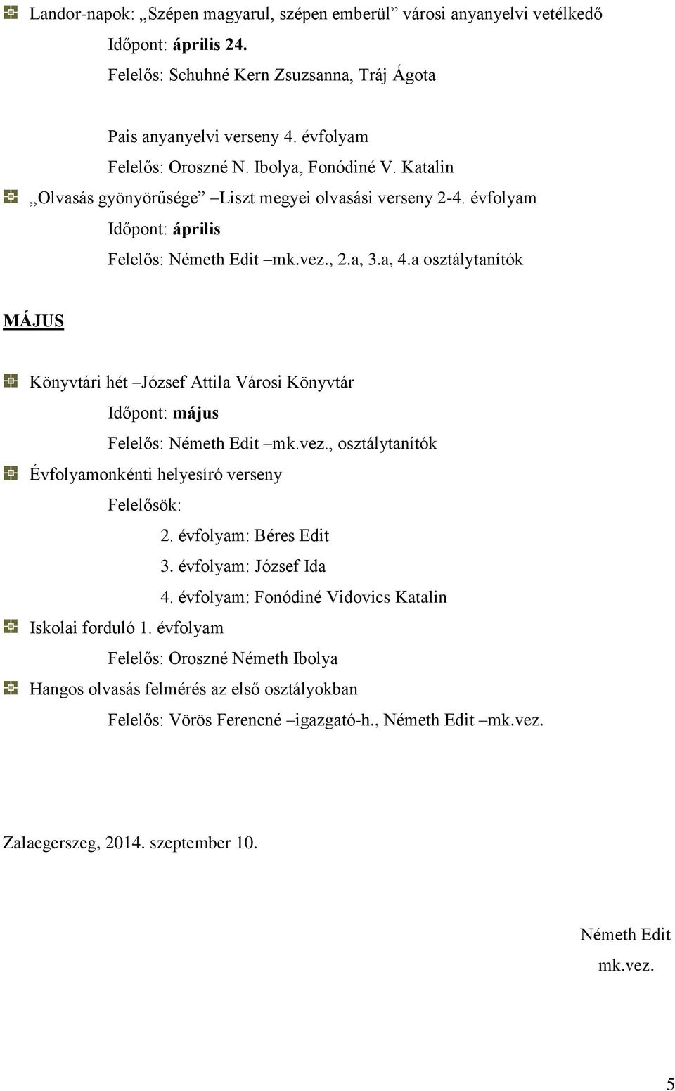 a osztálytanítók MÁJUS Időpont: május Évfolyamonkénti helyesíró verseny Felelősök: 2. évfolyam: Béres Edit 3. évfolyam: József Ida 4.