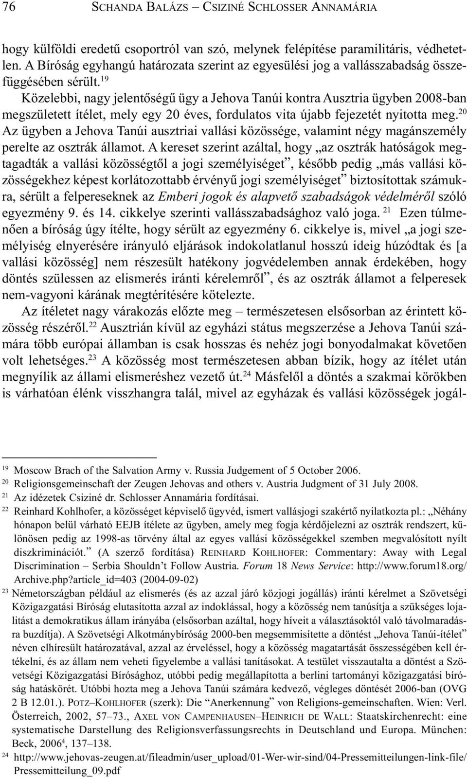 19 Közelebbi, nagy jelentõségû ügy a Jehova Tanúi kontra Ausztria ügyben 2008-ban megszületett ítélet, mely egy 20 éves, fordulatos vita újabb fejezetét nyitotta meg.