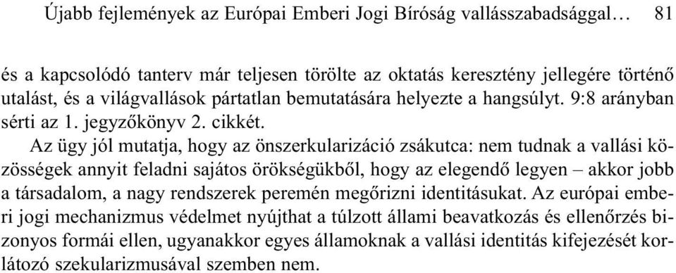 Az ügy jól mutatja, hogy az önszerkularizáció zsákutca: nem tudnak a vallási közösségek annyit feladni sajátos örökségükbõl, hogy az elegendõ legyen akkor jobb a társadalom, a nagy