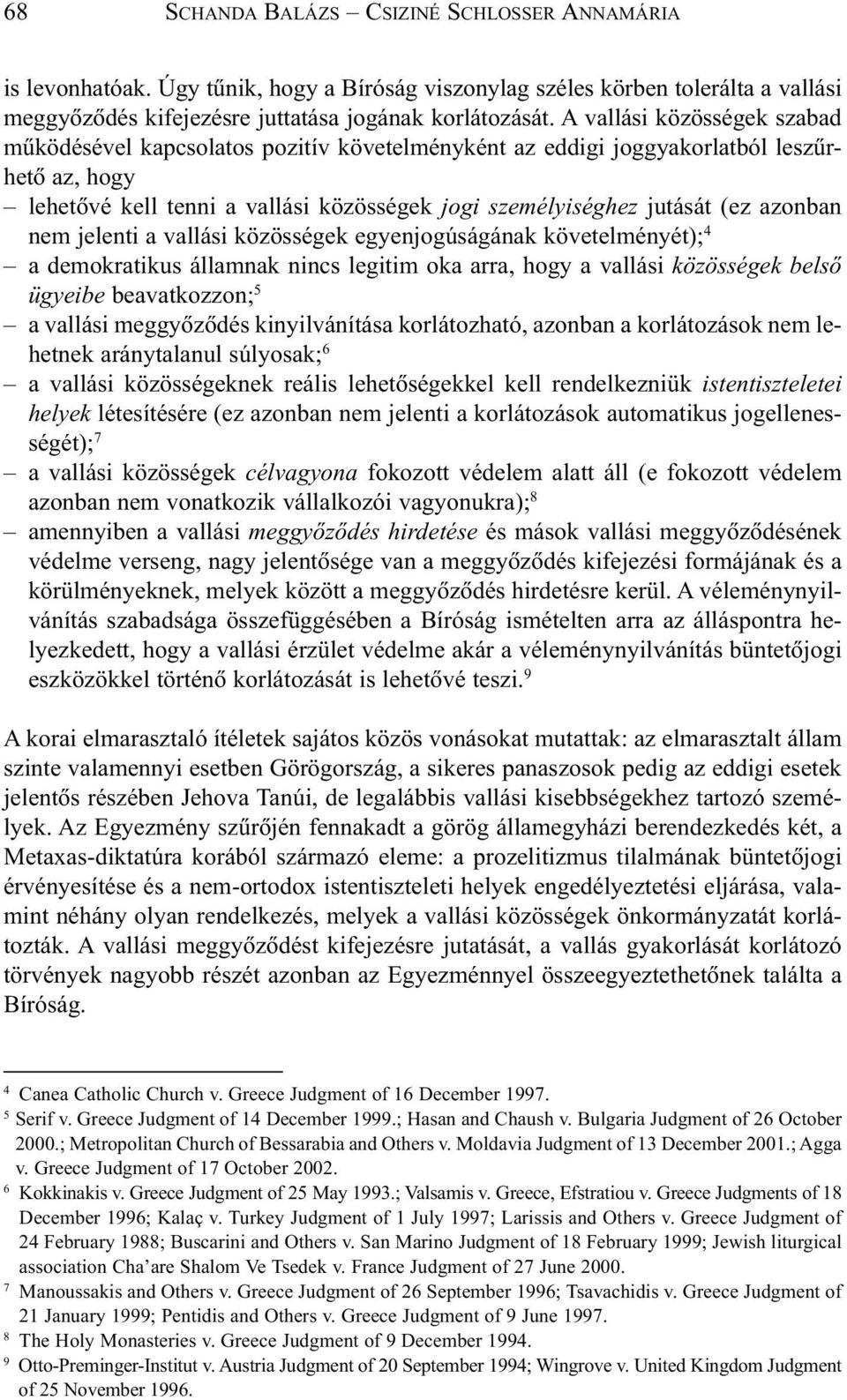 azonban nem jelenti a vallási közösségek egyenjogúságának követelményét); 4 a demokratikus államnak nincs legitim oka arra, hogy a vallási közösségek belsõ ügyeibe beavatkozzon; 5 a vallási