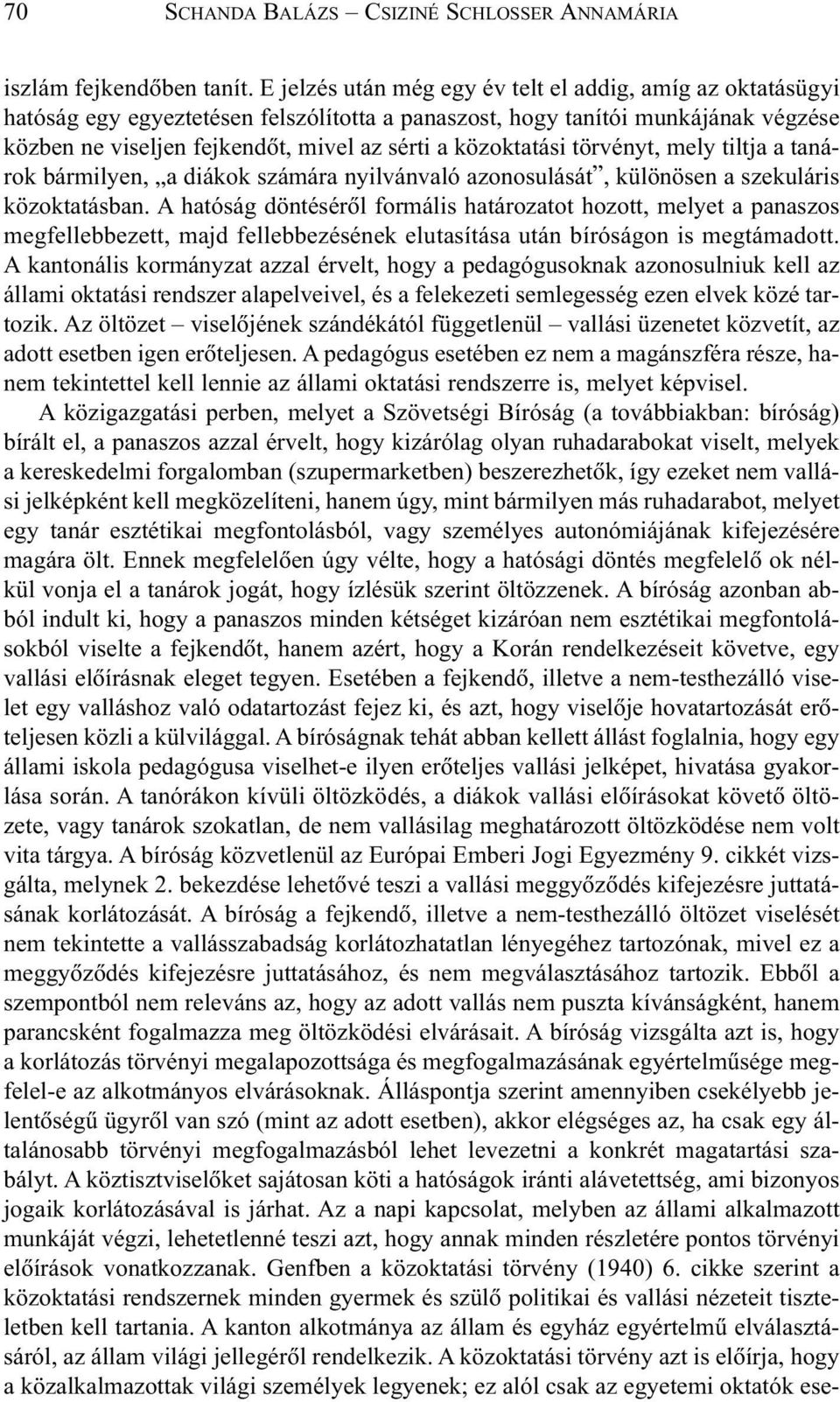 közoktatási törvényt, mely tiltja a tanárok bármilyen, a diákok számára nyilvánvaló azonosulását, különösen a szekuláris közoktatásban.