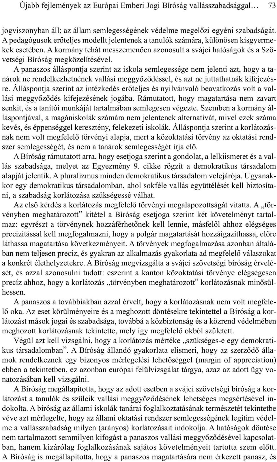 A panaszos álláspontja szerint az iskola semlegessége nem jelenti azt, hogy a tanárok ne rendelkezhetnének vallási meggyõzõdéssel, és azt ne juttathatnák kifejezésre.