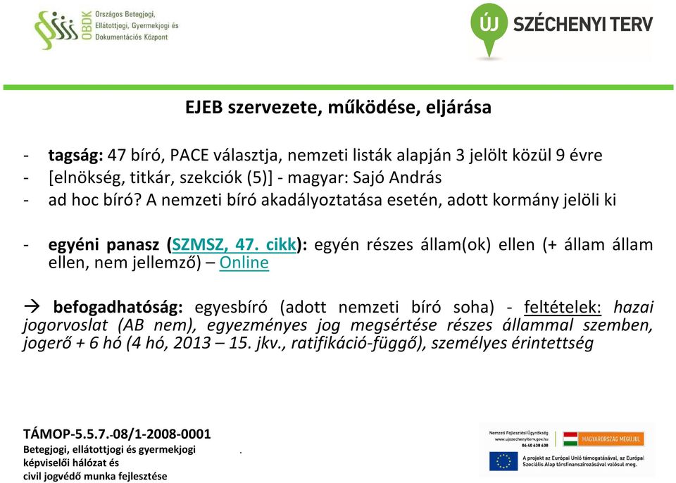 A nemzeti bíró akadályoztatása esetén, adott kormány jelöli ki - egyéni panasz (SZMSZ, 47 cikk): egyén részes állam(ok) ellen (+ állam állam ellen,