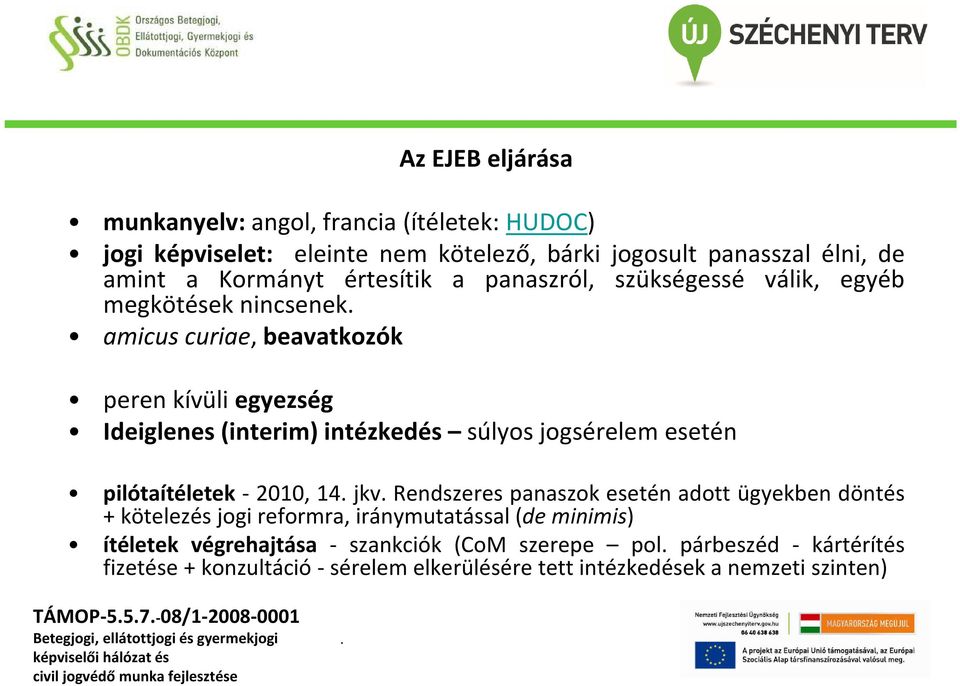 jogsérelem esetén pilótaítéletek - 2010, 14 jkv Rendszeres panaszok esetén adott ügyekben döntés + kötelezés jogi reformra, iránymutatással(de minimis)