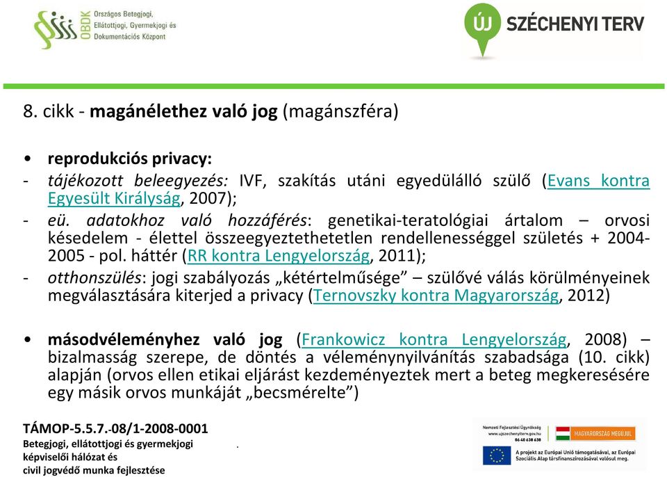 szabályozás kétértelműsége szülővé válás körülményeinek megválasztására kiterjed a privacy(ternovszky kontra Magyarország, 2012) másodvéleményhez való jog (Frankowicz kontra Lengyelország, 2008)