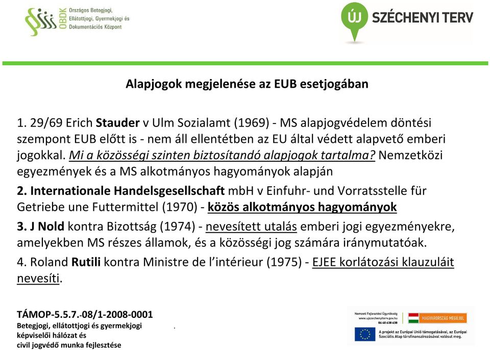 nemzetközi egyezmények és a MS alkotmányos hagyományok alapján 2Internationale Handelsgesellschaft mbh v Einfuhr-und Vorratsstelle für Getriebe une Futtermittel (1970) - közös