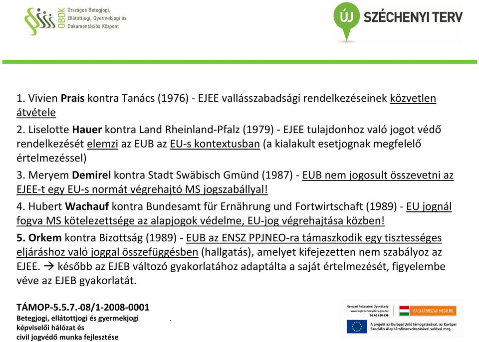 MS jogszabállyal! 4Hubert Wachaufkontra Bundesamt für Ernährung und Fortwirtschaft (1989) -EU jognál fogva MS kötelezettsége az alapjogok védelme, EU-jog végrehajtása közben!