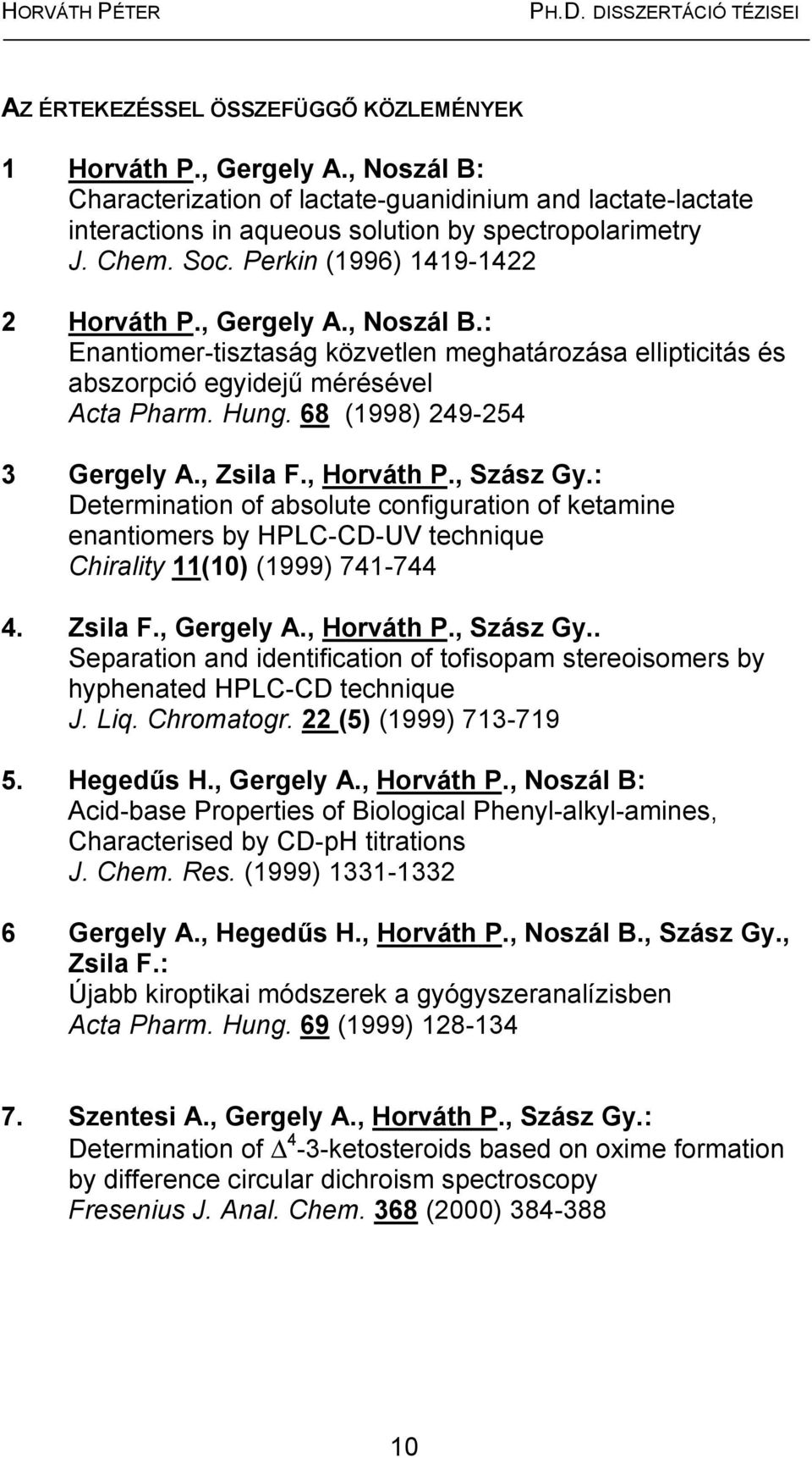 68 (1998) 249-254 3 Gergely A., Zsila F., Horváth P., Szász Gy.: Determination of absolute configuration of ketamine enantiomers by HPLC-CD-UV technique Chirality 11(10) (1999) 741-744 149 4. Zsila F., Gergely A.