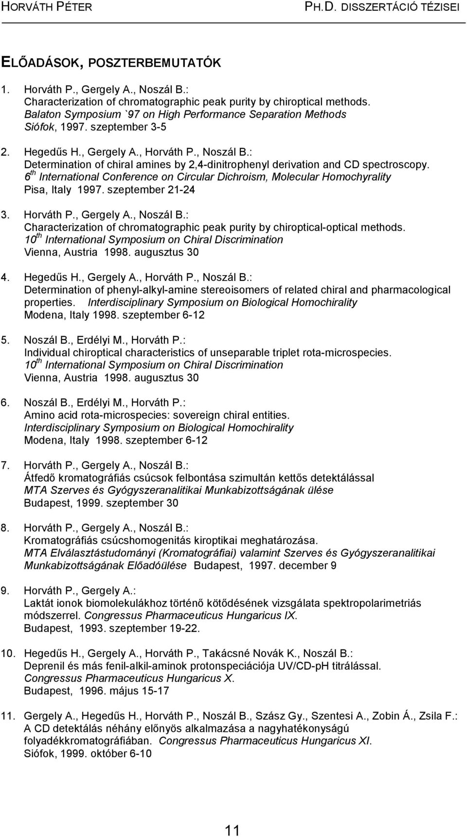 : Determination of chiral amines by 2,4-dinitrophenyl derivation and CD spectroscopy. 6 th International Conference on Circular Dichroism, Molecular Homochyrality Pisa, Italy 1997. szeptember 21-24 3.