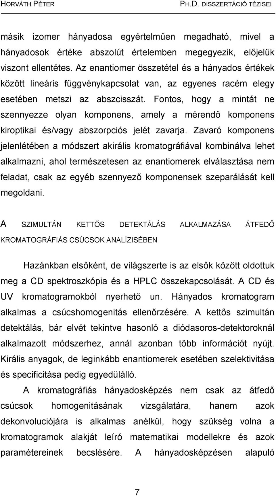 Fontos, hogy a mintát ne szennyezze olyan komponens, amely a mérendő komponens kiroptikai és/vagy abszorpciós jelét zavarja.