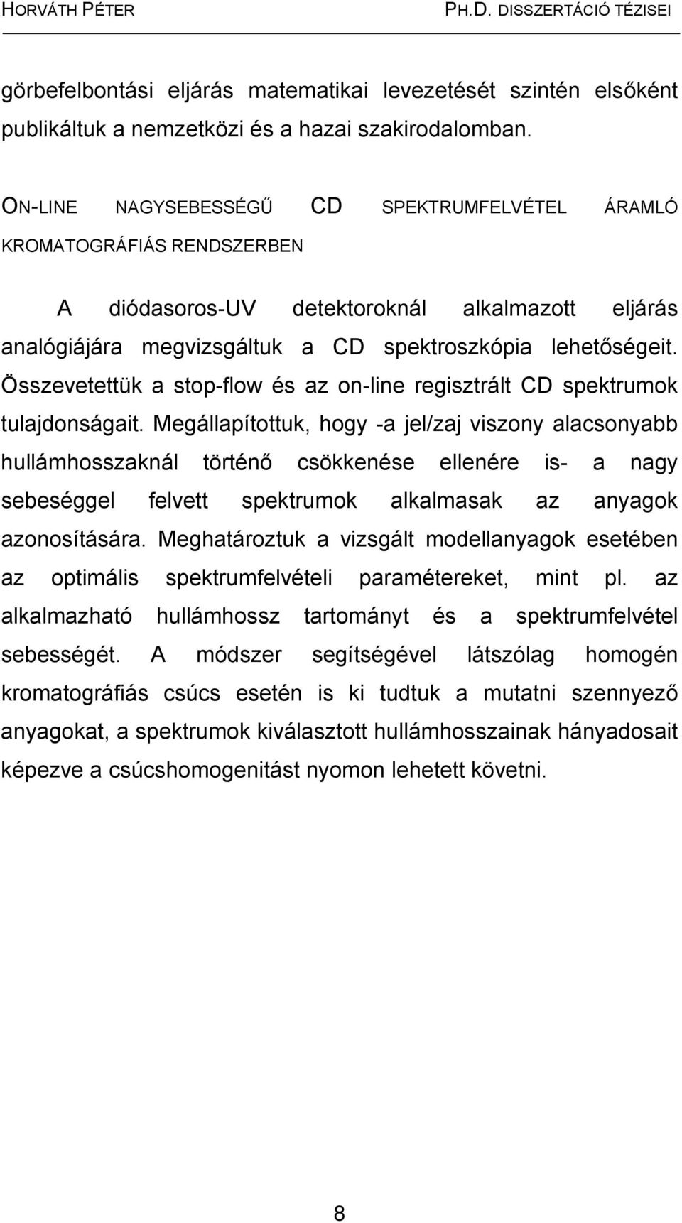 Összevetettük a stop-flow és az on-line regisztrált CD spektrumok tulajdonságait.