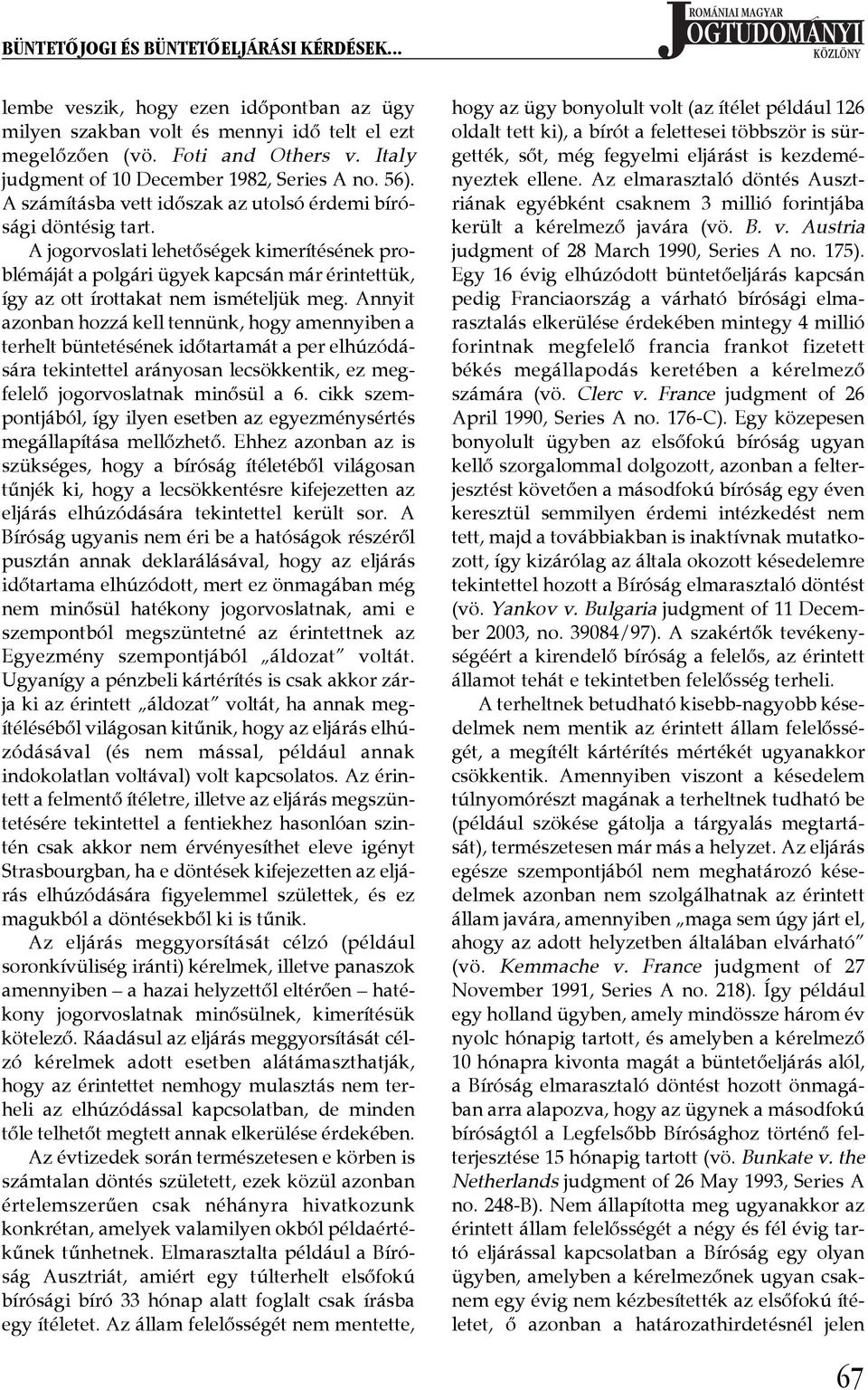 A jogorvoslati lehetőségek kimerítésének problémáját a polgári ügyek kapcsán már érintettük, így az ott írottakat nem ismételjük meg.