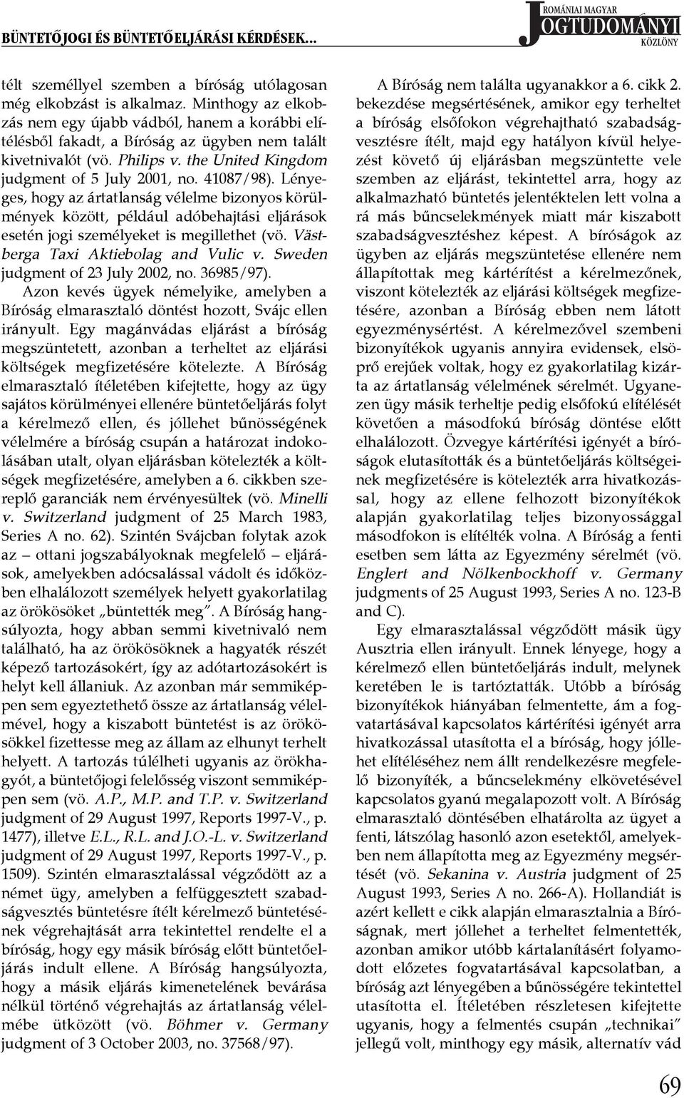 Lényeges, hogy az ártatlanság vélelme bizonyos körülmények között, például adóbehajtási eljárások esetén jogi személyeket is megillethet (vö. Västberga Taxi Aktiebolag and Vulic v.