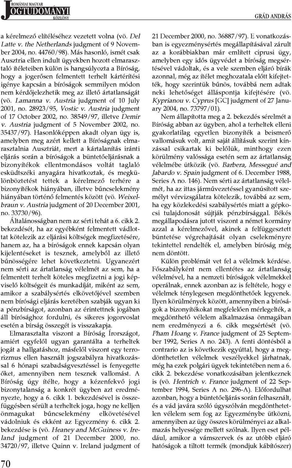 semmilyen módon nem kérdőjelezhetik meg az illető ártatlanságát (vö. Lamanna v. Austria judgment of 10 July 2001, no. 28923/95, Vostic v. Austria judgment of 17 October 2002, no.