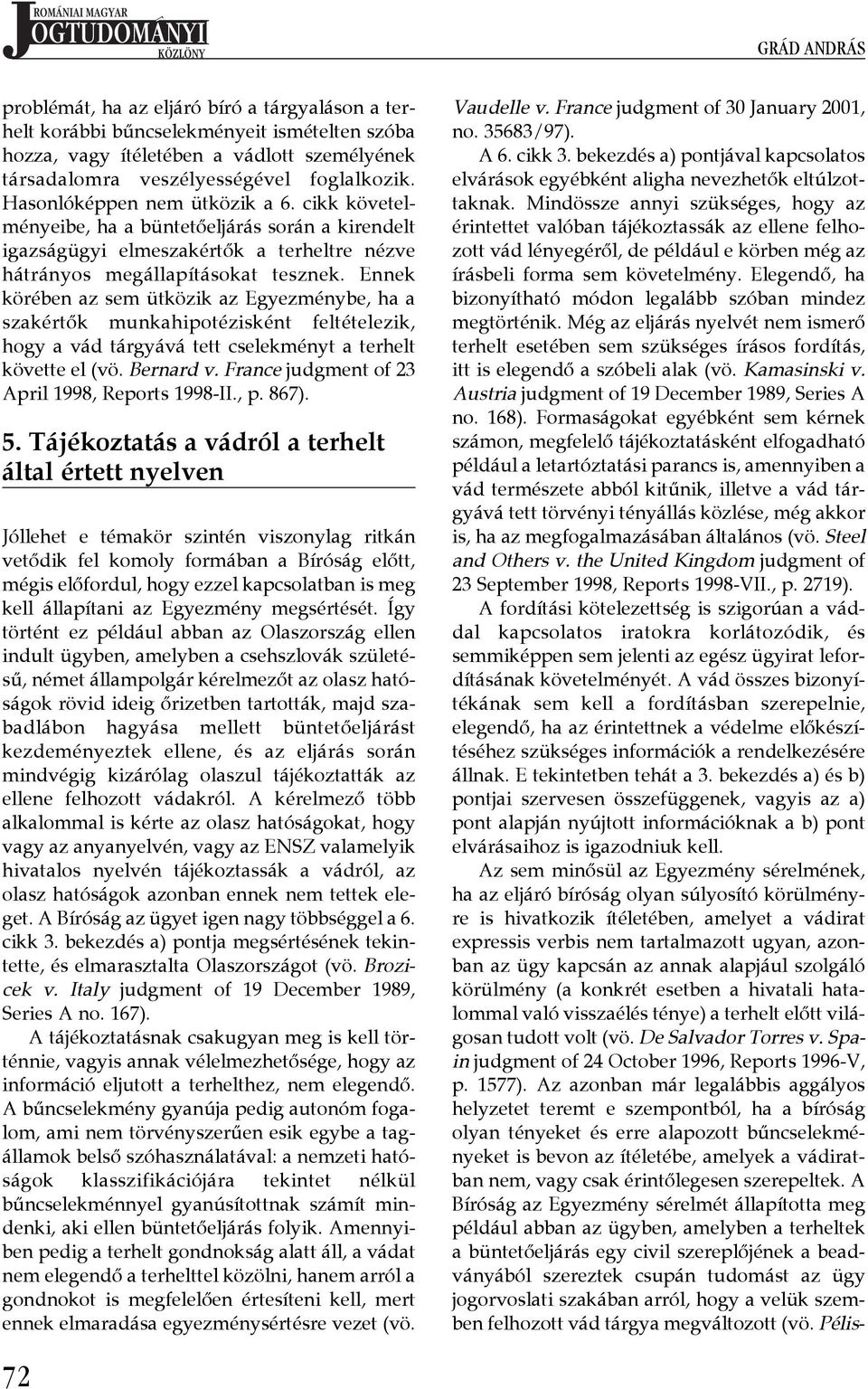 Ennek körében az sem ütközik az Egyezménybe, ha a szakértők munkahipotézisként feltételezik, hogy a vád tárgyává tett cselekményt a terhelt követte el (vö. Bernard v.