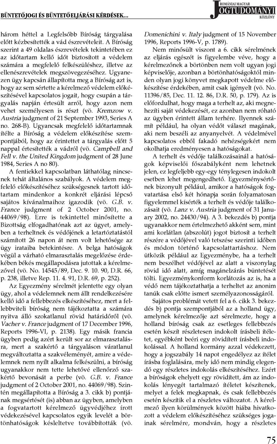 Ugyanezen ügy kapcsán állapította meg a Bíróság azt is, hogy az sem sértette a kérelmező védelem előkészítésével kapcsolatos jogait, hogy csupán a tárgyalás napján értesült arról, hogy azon nem vehet