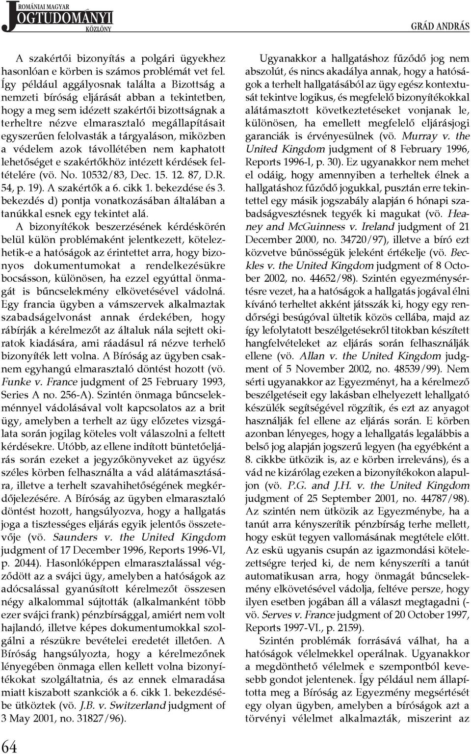 felolvasták a tárgyaláson, miközben a védelem azok távollétében nem kaphatott lehetőséget e szakértőkhöz intézett kérdések feltételére (vö. No. 10532/83, Dec. 15. 12. 87, D.R. 54, p. 19).