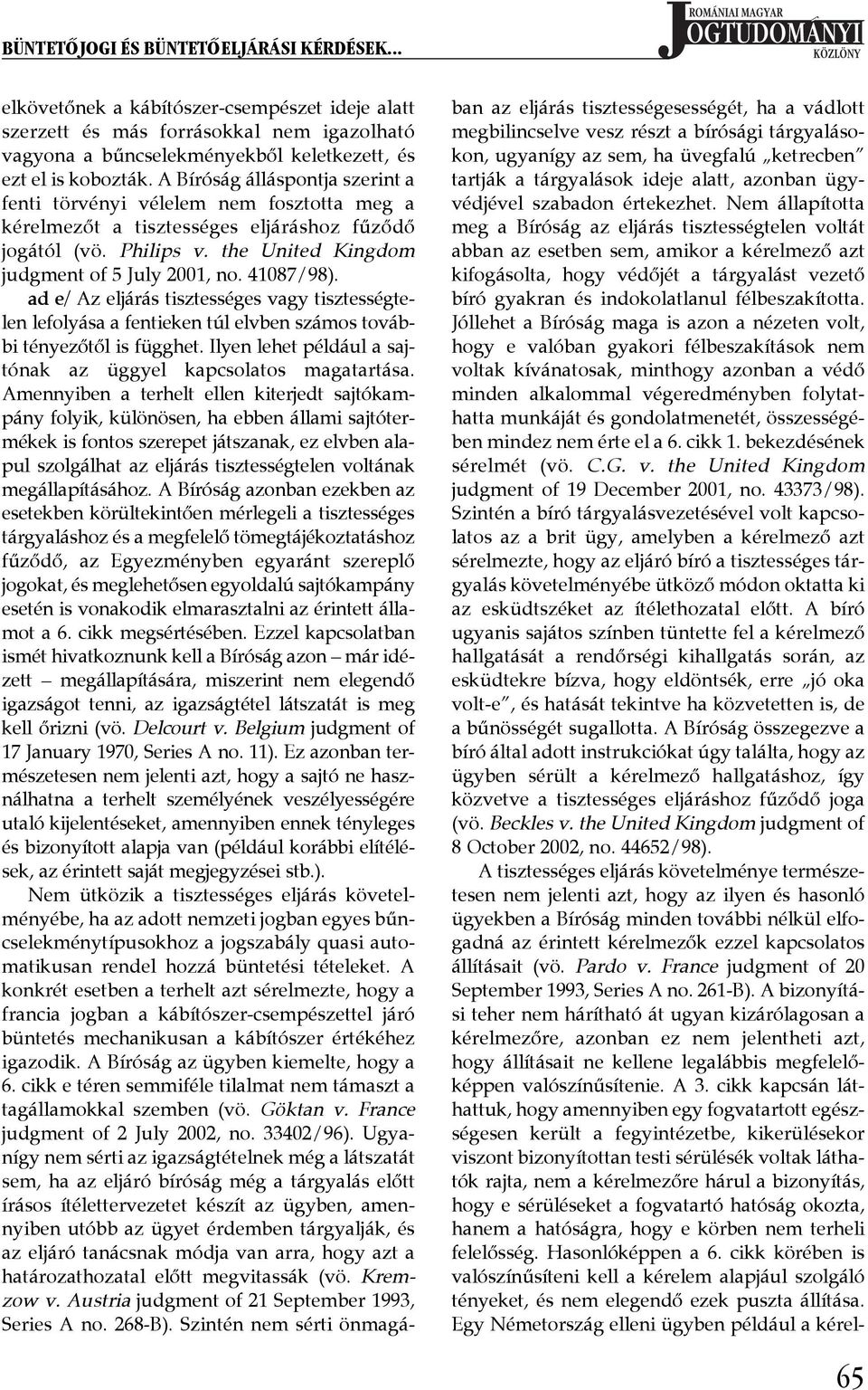 41087/98). ad e/ Az eljárás tisztességes vagy tisztességtelen lefolyása a fentieken túl elvben számos további tényezőtől is függhet. Ilyen lehet például a sajtónak az üggyel kapcsolatos magatartása.