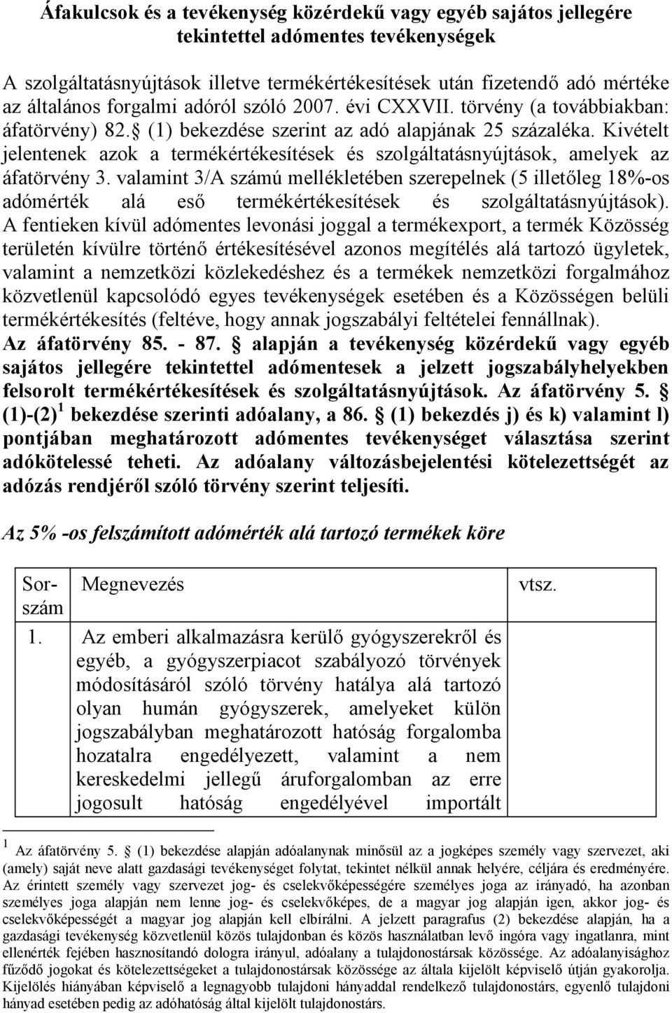 Kivételt jelentenek azok a termékértékesítések és szolgáltatásnyújtások, amelyek az áfatörvény 3.