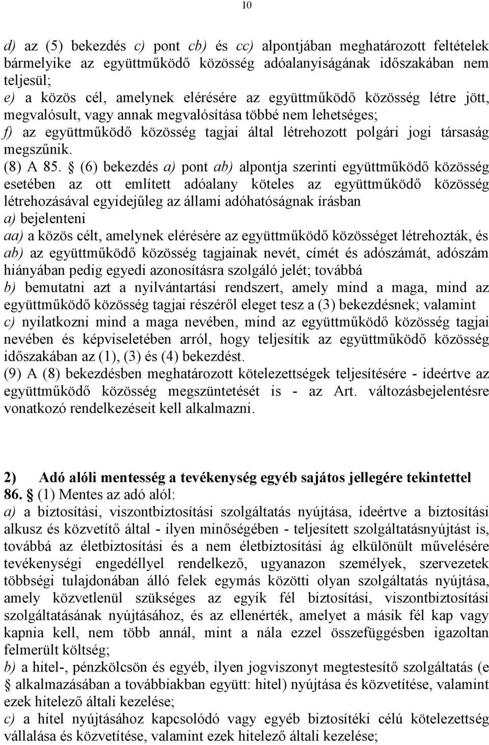 (6) bekezdés a) pont ab) alpontja szerinti együttműködő közösség esetében az ott említett adóalany köteles az együttműködő közösség létrehozásával egyidejűleg az állami adóhatóságnak írásban a)