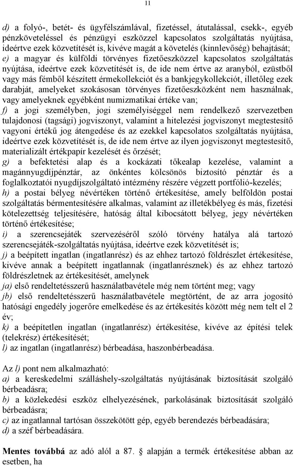 más fémből készített érmekollekciót és a bankjegykollekciót, illetőleg ezek darabját, amelyeket szokásosan törvényes fizetőeszközként nem használnak, vagy amelyeknek egyébként numizmatikai értéke