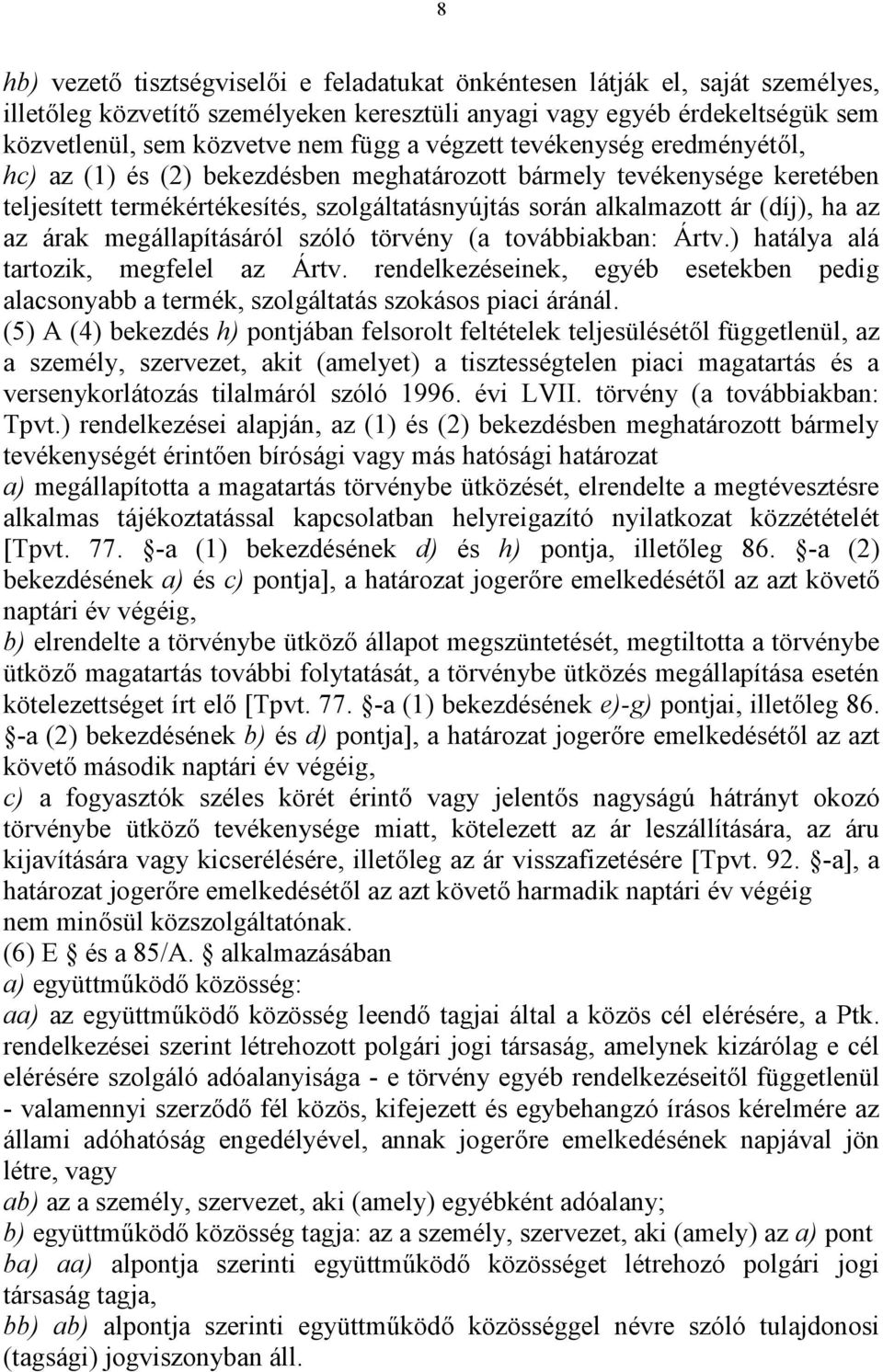 árak megállapításáról szóló törvény (a továbbiakban: Ártv.) hatálya alá tartozik, megfelel az Ártv. rendelkezéseinek, egyéb esetekben pedig alacsonyabb a termék, szolgáltatás szokásos piaci áránál.