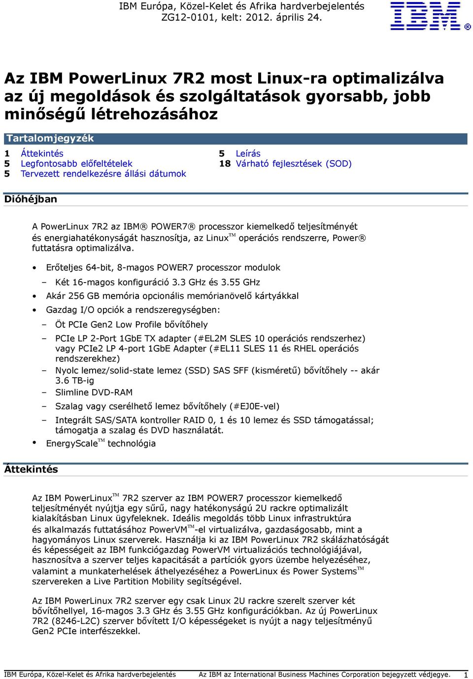 Várható fejlesztések (SOD) 5 Tervezett rendelkezésre állási dátumok Dióhéjban A PowerLinux 7R2 az IBM POWER7 processzor kiemelkedő teljesítményét és energiahatékonyságát hasznosítja, az Linux TM