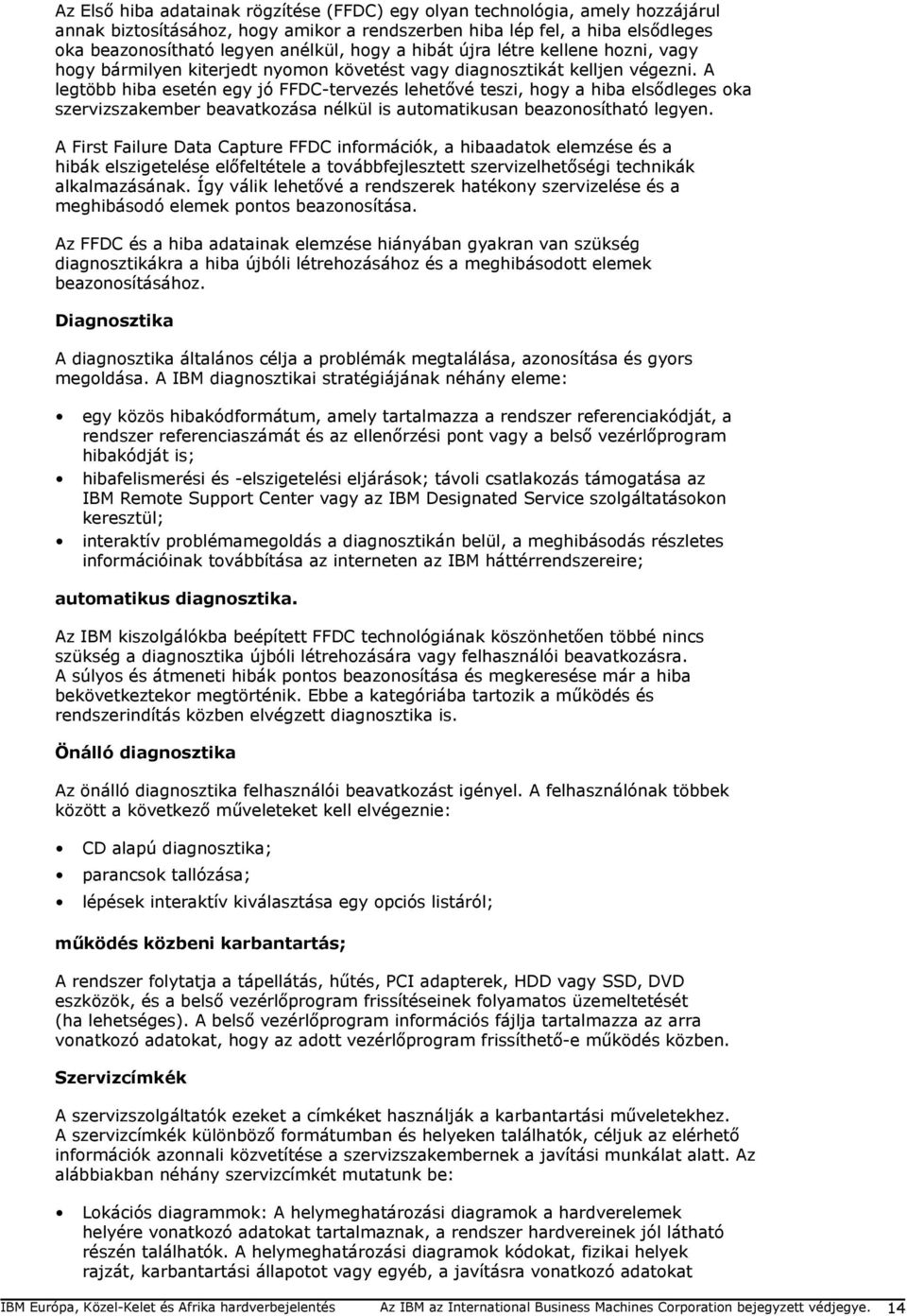 A legtöbb hiba esetén egy jó FFDC-tervezés lehetővé teszi, hogy a hiba elsődleges oka szervizszakember beavatkozása nélkül is automatikusan beazonosítható legyen.