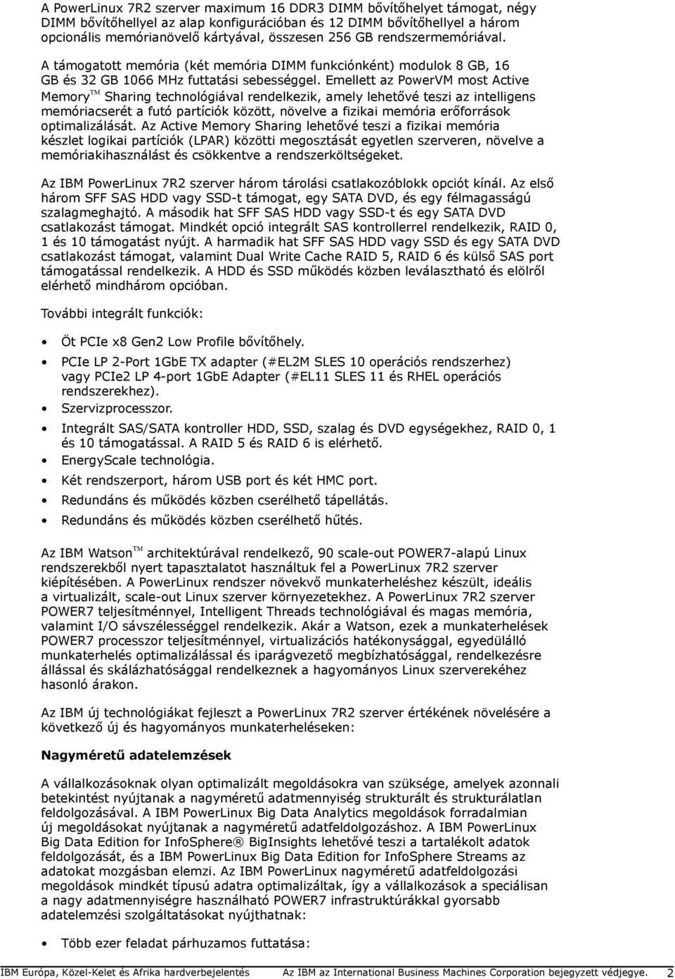 Emellett az PowerVM most Active Memory TM Sharing technológiával rendelkezik, amely lehetővé teszi az intelligens memóriacserét a futó partíciók között, növelve a fizikai memória erőforrások