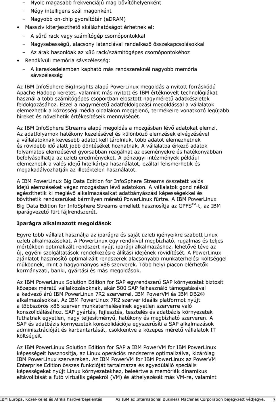 más rendszereknél nagyobb memória sávszélesség Az IBM InfoSphere BigInsights alapú PowerLinux megoldás a nyitott forráskódú Apache Hadoop keretet, valamint más nyitott és IBM értéknövelt