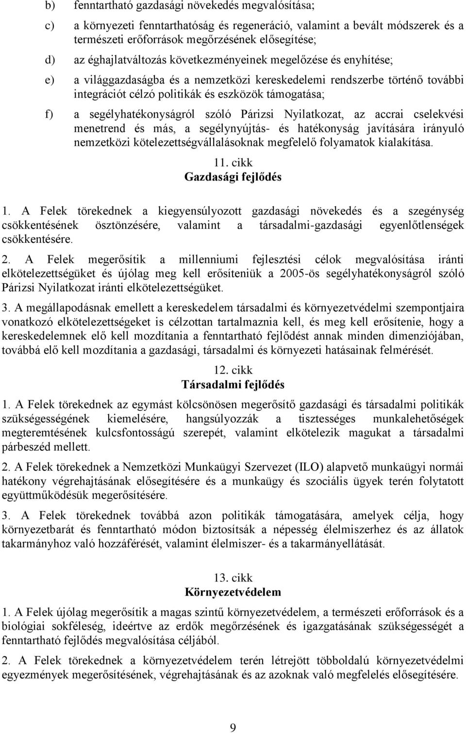 segélyhatékonyságról szóló Párizsi Nyilatkozat, az accrai cselekvési menetrend és más, a segélynyújtás- és hatékonyság javítására irányuló nemzetközi kötelezettségvállalásoknak megfelelő folyamatok