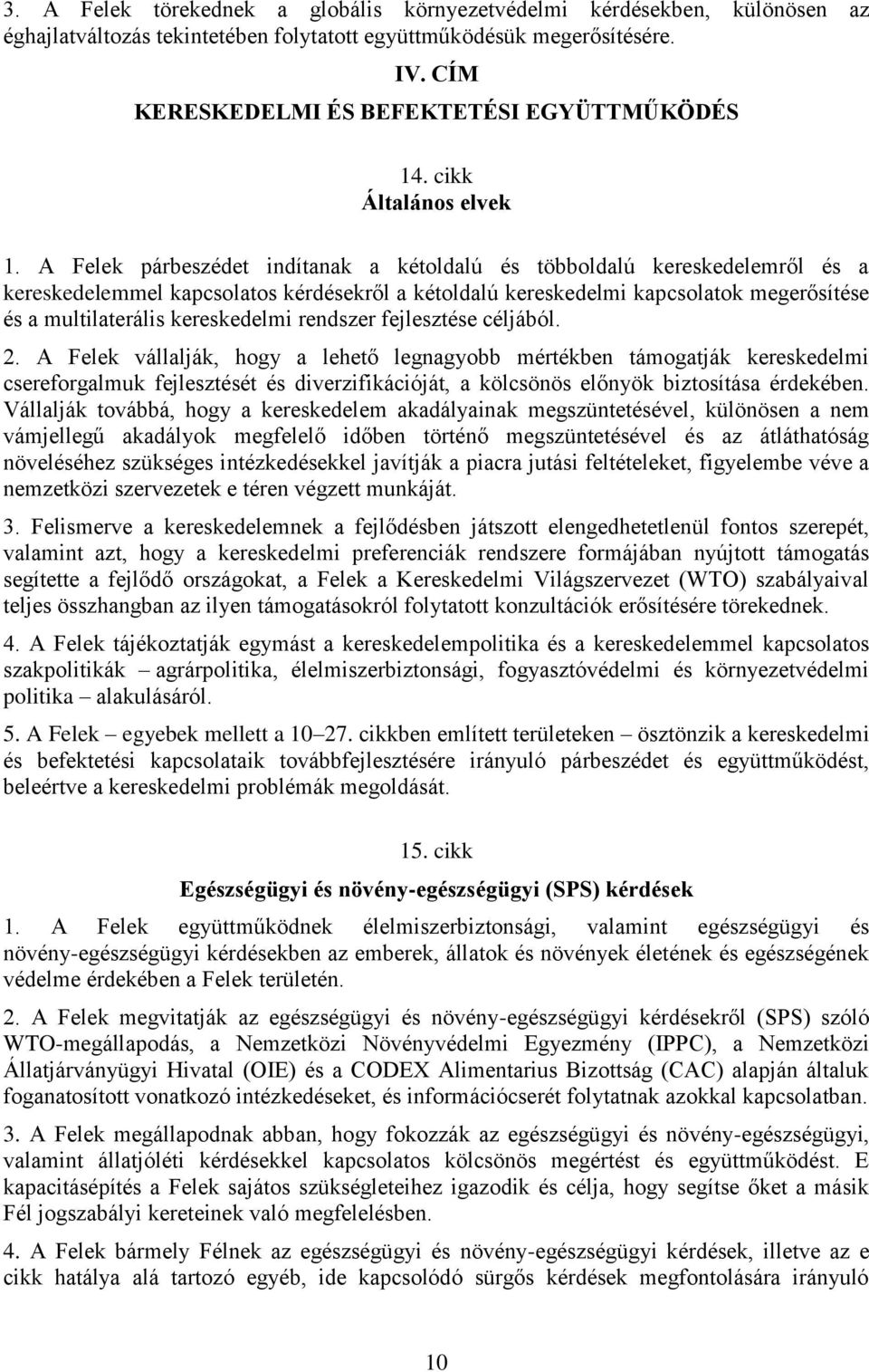 A Felek párbeszédet indítanak a kétoldalú és többoldalú kereskedelemről és a kereskedelemmel kapcsolatos kérdésekről a kétoldalú kereskedelmi kapcsolatok megerősítése és a multilaterális kereskedelmi