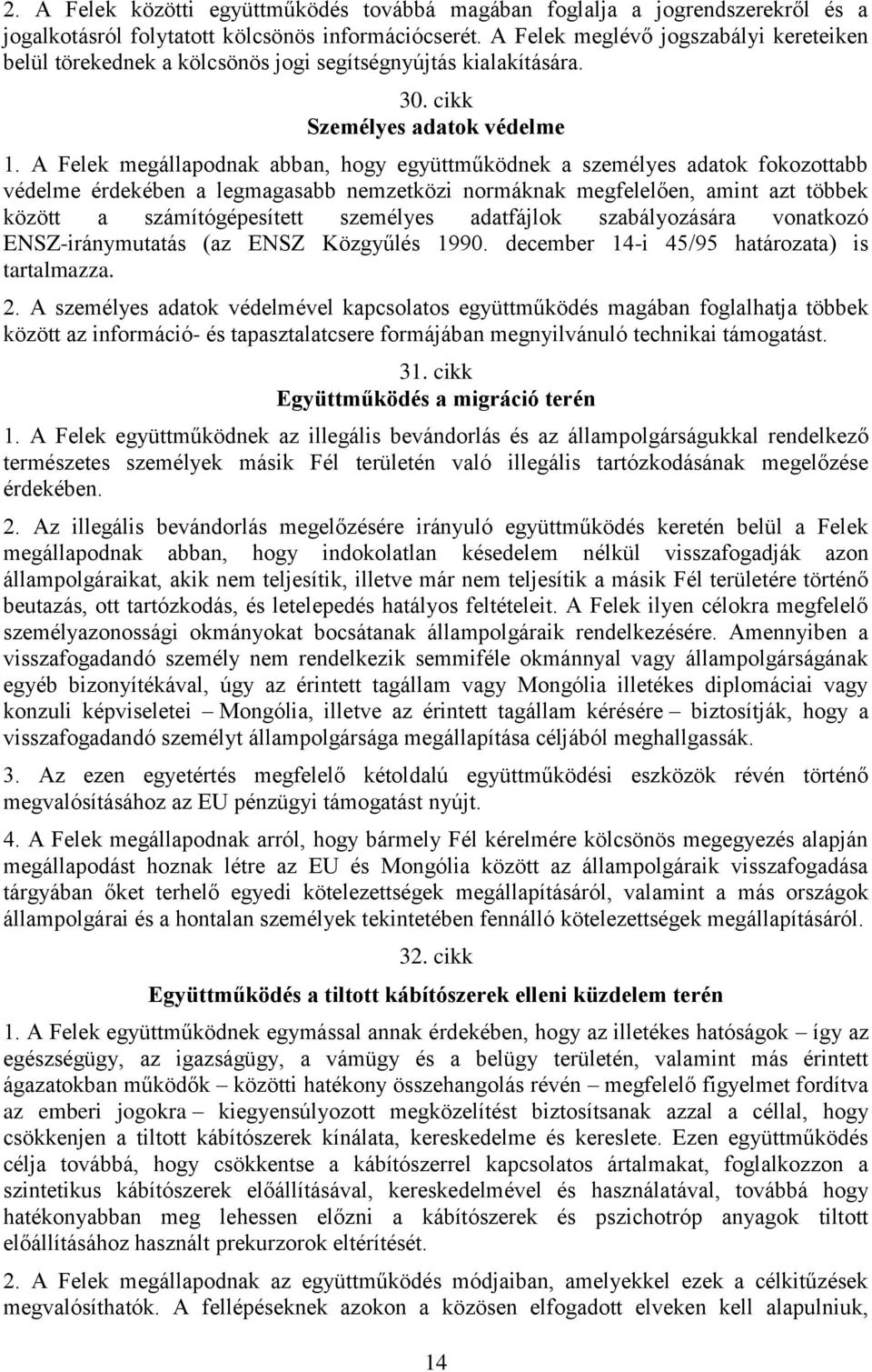 A Felek megállapodnak abban, hogy együttműködnek a személyes adatok fokozottabb védelme érdekében a legmagasabb nemzetközi normáknak megfelelően, amint azt többek között a számítógépesített személyes