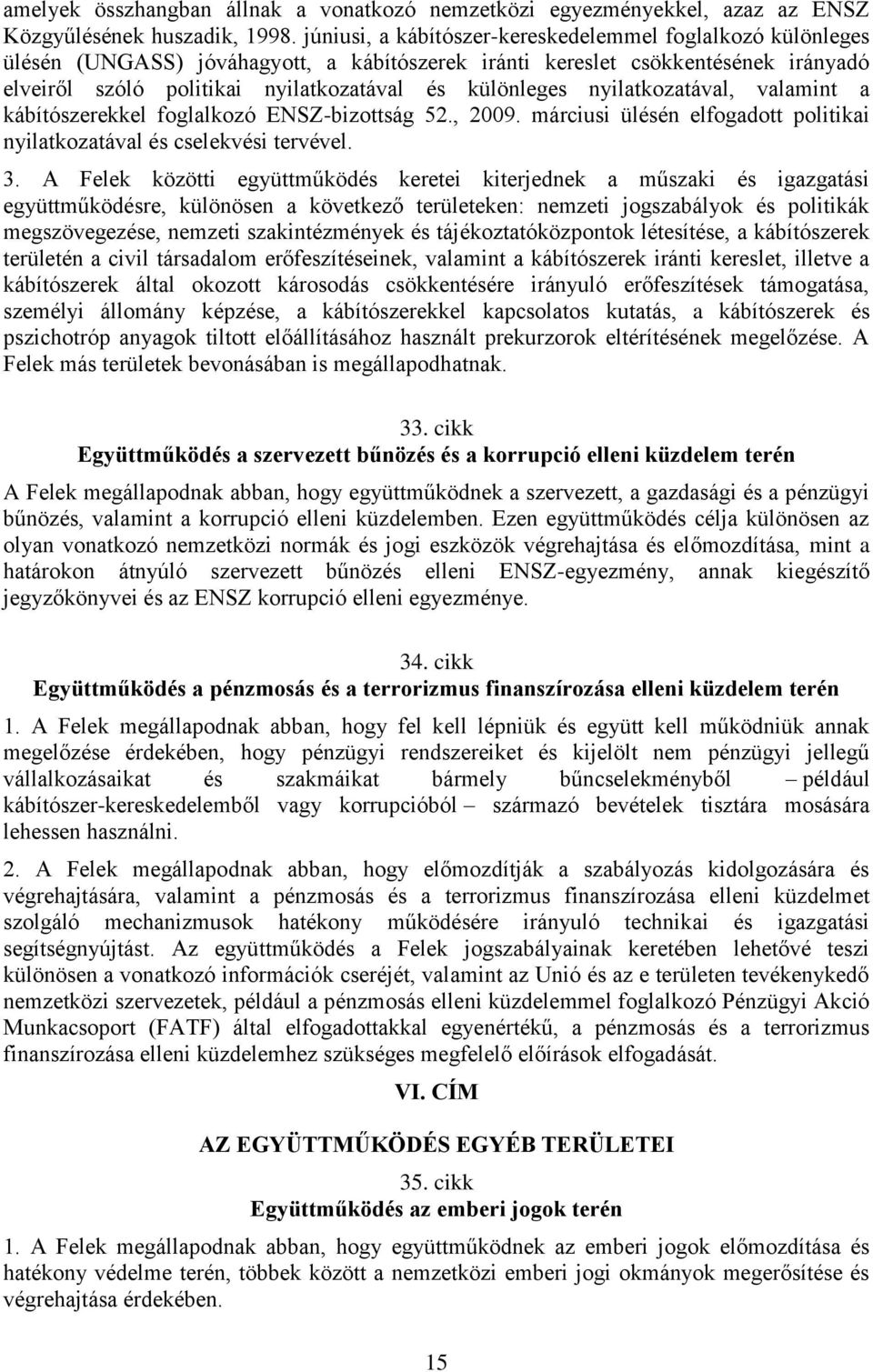 nyilatkozatával, valamint a kábítószerekkel foglalkozó ENSZ-bizottság 52., 2009. márciusi ülésén elfogadott politikai nyilatkozatával és cselekvési tervével. 3.