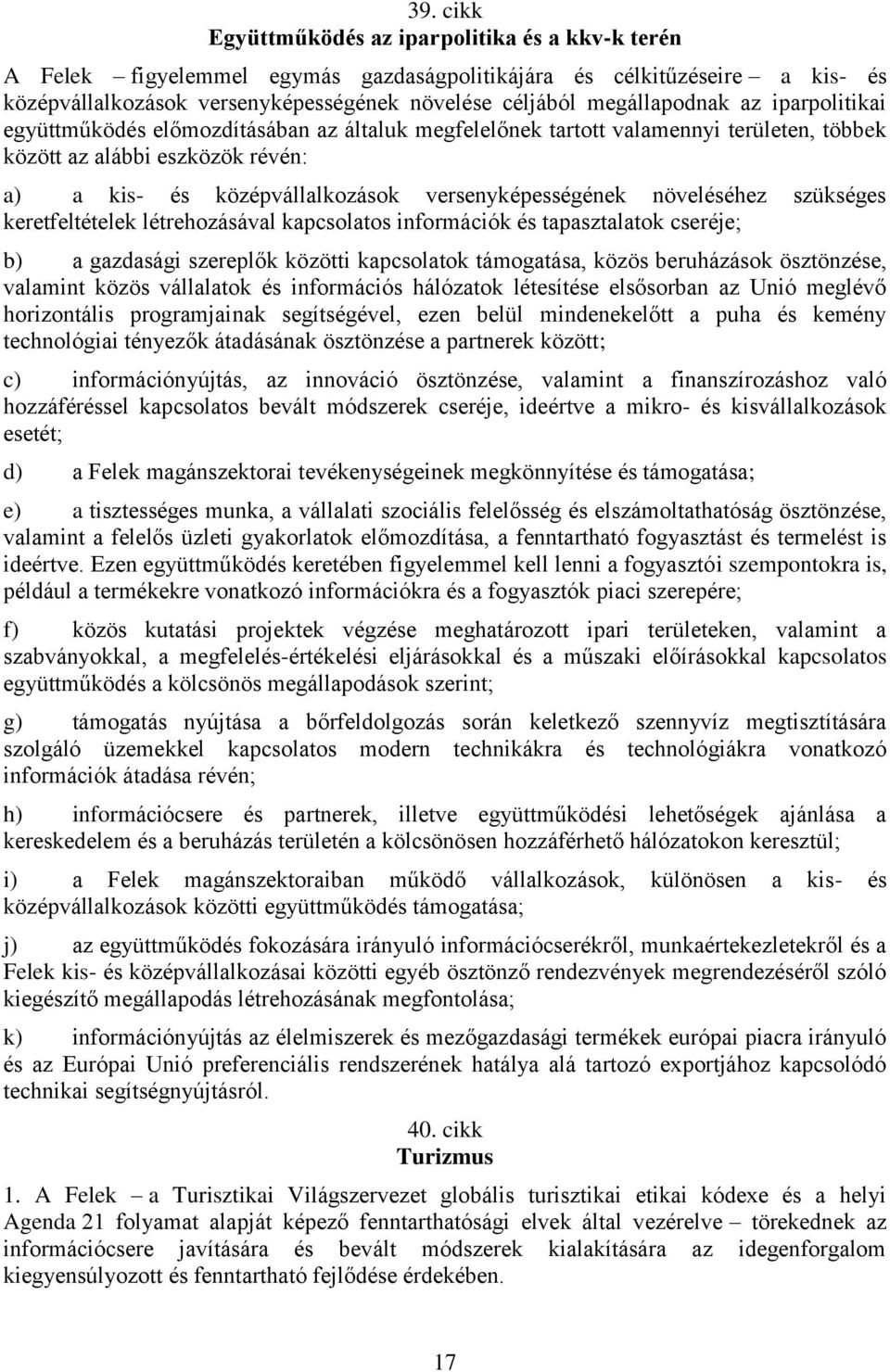 versenyképességének növeléséhez szükséges keretfeltételek létrehozásával kapcsolatos információk és tapasztalatok cseréje; b) a gazdasági szereplők közötti kapcsolatok támogatása, közös beruházások