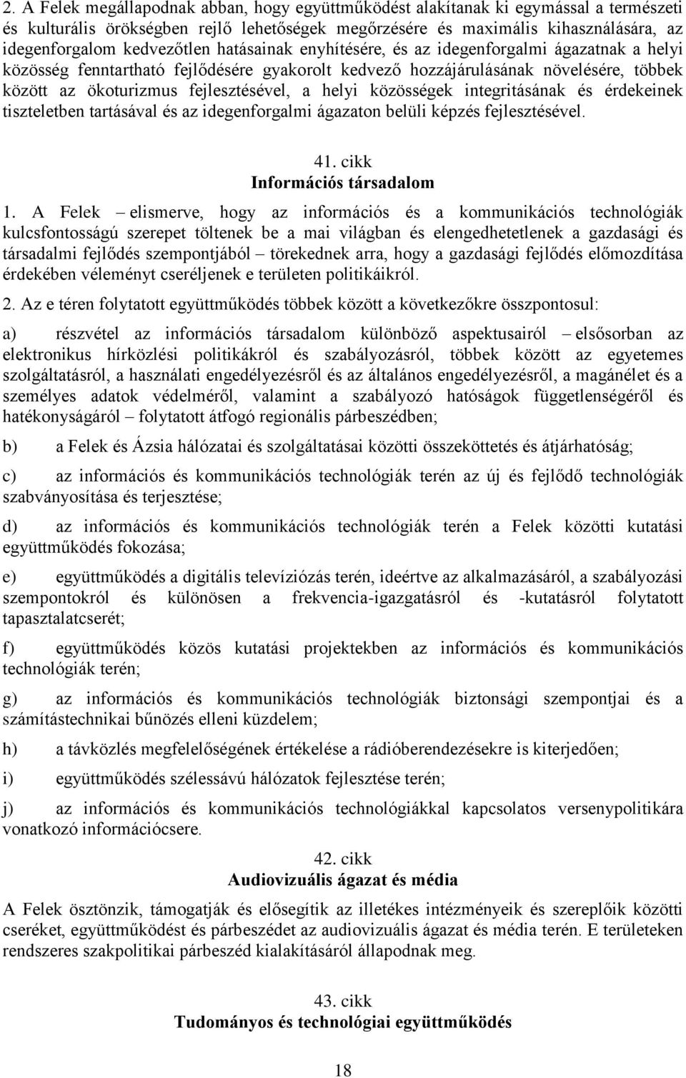 fejlesztésével, a helyi közösségek integritásának és érdekeinek tiszteletben tartásával és az idegenforgalmi ágazaton belüli képzés fejlesztésével. 41. cikk Információs társadalom 1.