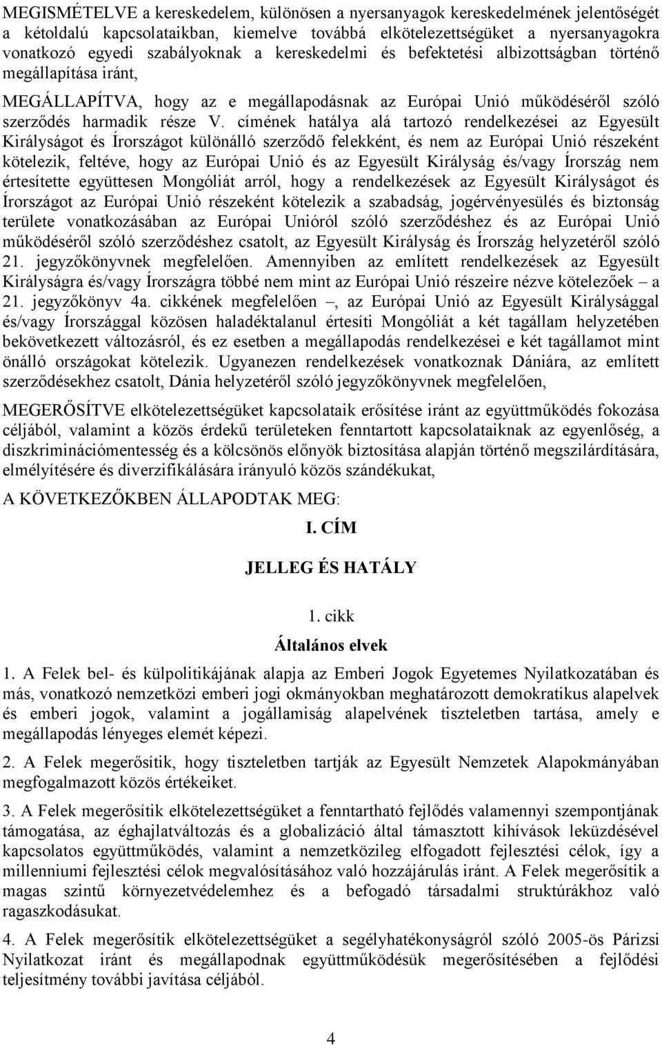 címének hatálya alá tartozó rendelkezései az Egyesült Királyságot és Írországot különálló szerződő felekként, és nem az Európai Unió részeként kötelezik, feltéve, hogy az Európai Unió és az Egyesült