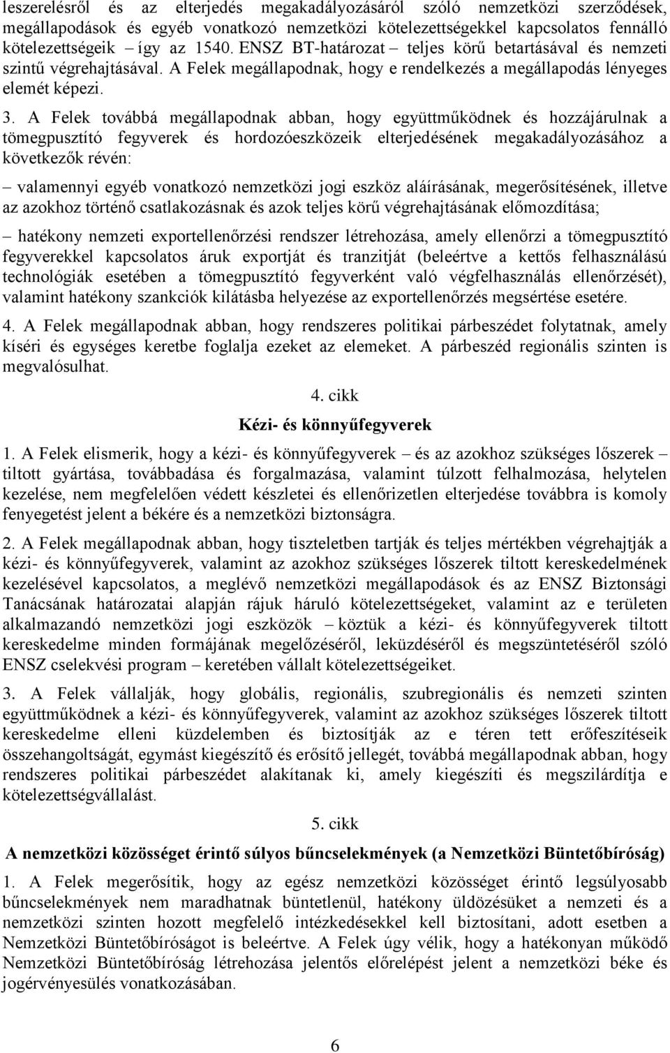 A Felek továbbá megállapodnak abban, hogy együttműködnek és hozzájárulnak a tömegpusztító fegyverek és hordozóeszközeik elterjedésének megakadályozásához a következők révén: valamennyi egyéb