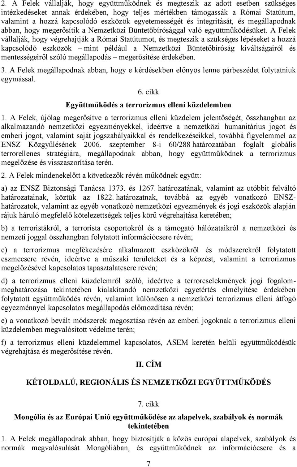 A Felek vállalják, hogy végrehajtják a Római Statútumot, és megteszik a szükséges lépéseket a hozzá kapcsolódó eszközök mint például a Nemzetközi Büntetőbíróság kiváltságairól és mentességeiről szóló