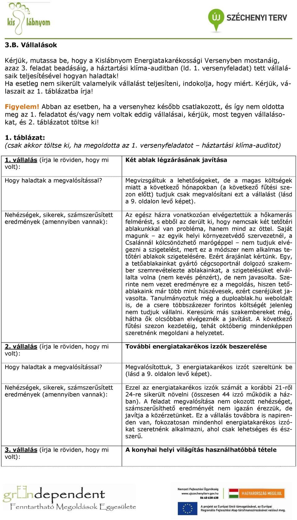 Abban az esetben, ha a versenyhez később csatlakozott, és így nem oldotta meg az 1. feladatot és/vagy nem voltak eddig vállalásai, kérjük, most tegyen vállalásokat, és 2. táblázatot töltse ki! 1. táblázat: (csak akkor töltse ki, ha megoldotta az 1.