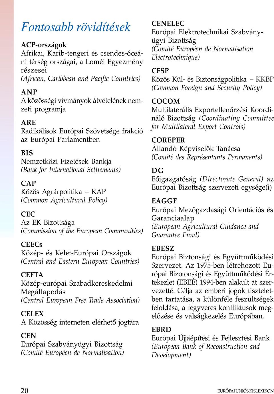 (Common Agricultural Policy) CEC Az EK Bizottsága (Commission of the European Communities) CEECs Közép- és Kelet-Európai Országok (Central and Eastern European Countries) CEFTA Közép-európai