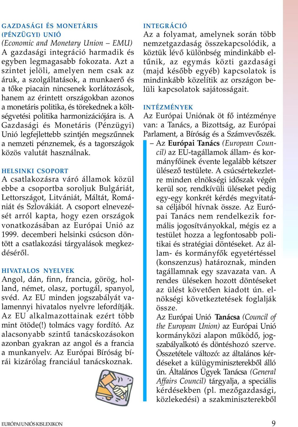 költségvetési politika harmonizációjára is. A Gazdasági és Monetáris (Pénzügyi) Unió legfejlettebb szintjén megszûnnek a nemzeti pénznemek, és a tagországok közös valutát használnak.