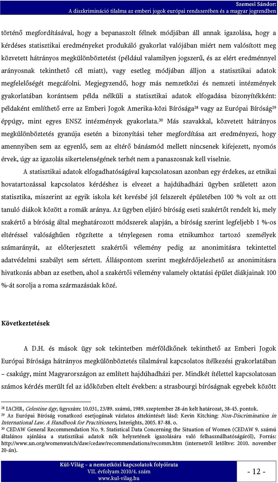 miatt), vagy esetleg módjában álljon a statisztikai adatok megfelelőségét megcáfolni.