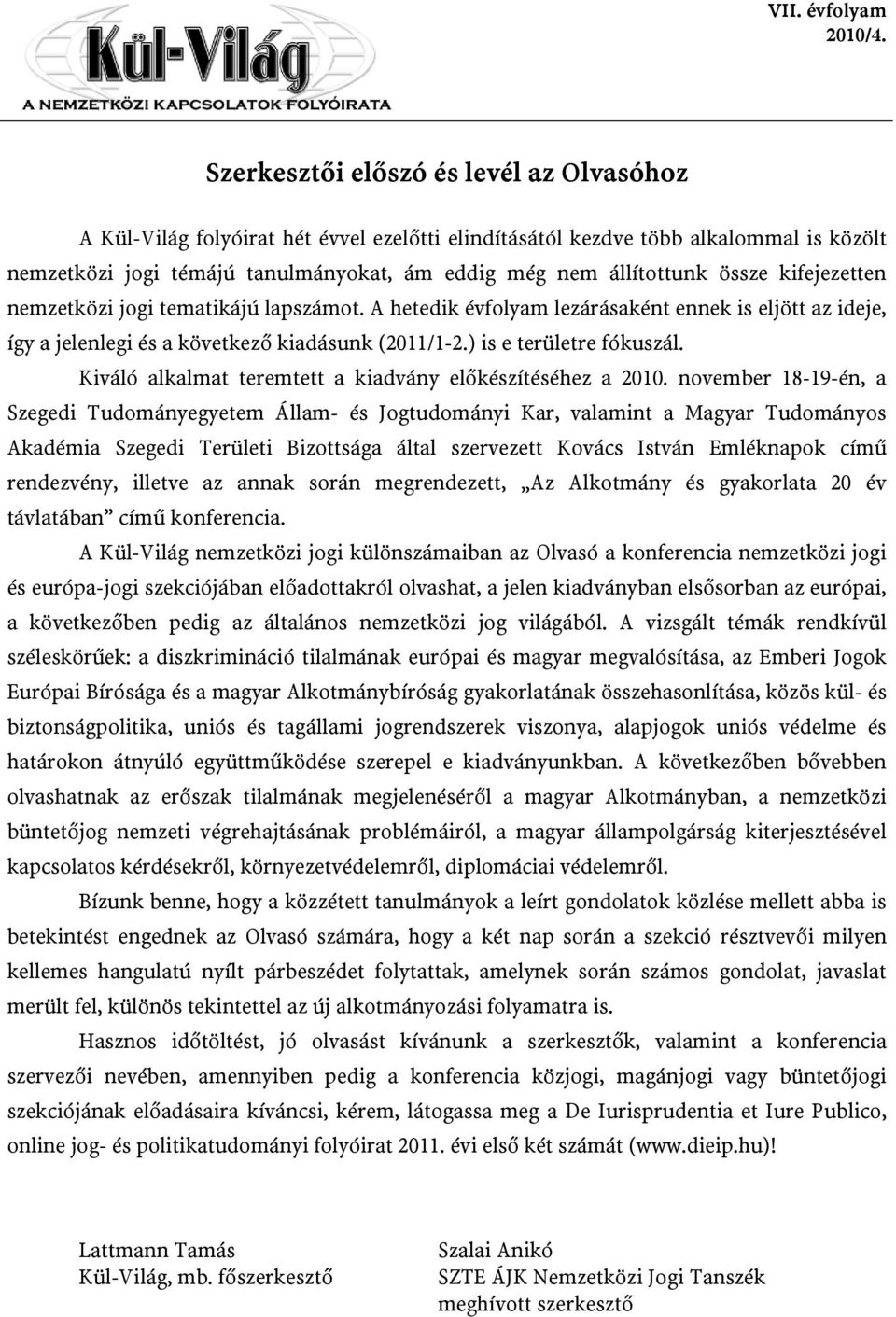 össze kifejezetten nemzetközi jogi tematikájú lapszámot. A hetedik évfolyam lezárásaként ennek is eljött az ideje, így a jelenlegi és a következő kiadásunk (2011/1-2.) is e területre fókuszál.