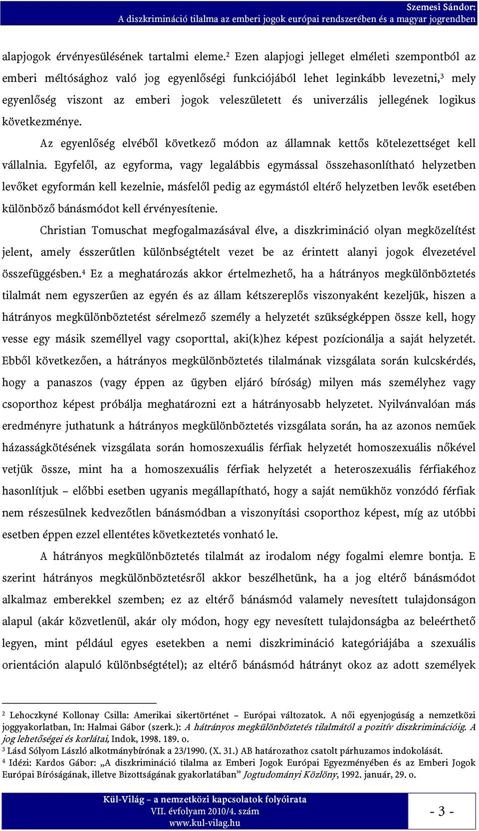 jellegének logikus következménye. Az egyenlőség elvéből következő módon az államnak kettős kötelezettséget kell vállalnia.